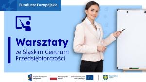 Grafika przedstawiająca kobietę wskazująca na tablicę szkoleniową, obok napis warsztaty ze Śląskim Centrum Przedsiębiorczości, na dole logotypy UE, flaga RP oraz lodotyp województwa śląskiego