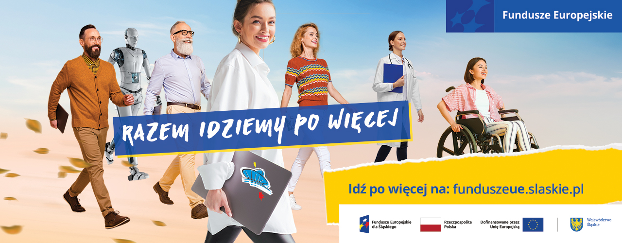 Razem idziemy po więcej! Fundusze Europejskie szansą na rozwój województwa śląskiego